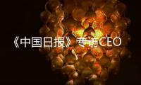 《中国日报》专访CEO瑞吾格
：中国对于阿特拉斯·科普柯集团的全球战略布局具有举足轻重的意义
