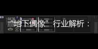 “地下偶像”行业解析：一场高性价比的情感体验
