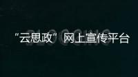 “云思政”网上宣传平台助力优质思政资源触达青年