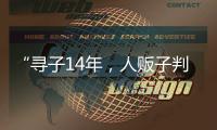 “寻子14年，人贩子判5年”	，全国人大代表呼吁拐骗拐卖儿童处同等刑罚