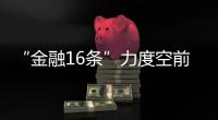 “金融16条”力度空前
，房地产“时间换空间”