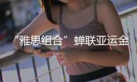 “雅思组合”蝉联亚运金牌，剑指巴黎奥运欲补遗憾