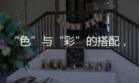 “色”与“彩”的搭配	，点缀时尚视觉焦点!