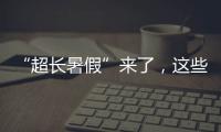 “超长暑假”来了，这些事家长要格外留心