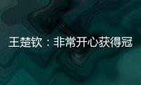 王楚钦
：非常开心获得冠军，惊讶在美国还能遇见这么多球迷