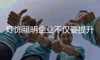 灯饰照明企业不仅要提升自己 还要重视人才布局