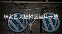 珠海四大植树区全年开放！市民可就近选择“绿色阵地”参与认种管育