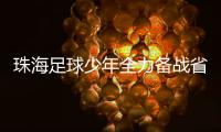 珠海足球少年全力备战省中运会
，争取创造珠海最好成绩！