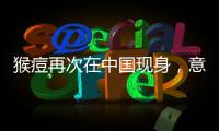 猴痘再次在中国现身，意味着什么？