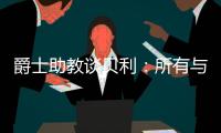 爵士助教谈贝利：所有与得分或投篮无关的事，对于在场上立足来说更重要
