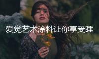 爱觉艺术涂料让你享受睡眠，享受春天