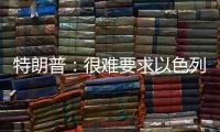 特朗普：很难要求以色列停止空袭�，可能会支持停火