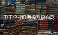 电工企业唯有提升核心竞争力 才能赢得市场