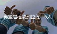 男篮启程欧洲拉练！6人缺席，4场热身有1场直播�	，锋线内线劣势！