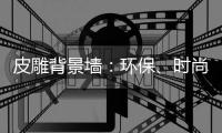 皮雕背景墙：环保、时尚、高品质生活