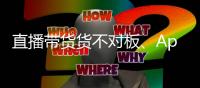 直播带货货不对板	、App自动勾选隐私政策，最高法发布网络消费案例