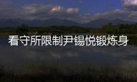 看守所限制尹锡悦锻炼身体
？韩国法务部反驳