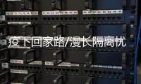 疫下回家路/漫长隔离忧失业 就地过年保饭碗