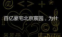 百亿豪宅北京宸园，为什么全国出名（纯数据版）