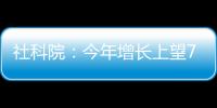 社科院：今年增长上望7.8%