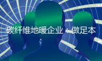 碳纤维地暖企业：做足本性化营销 开发潜在市场
