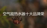 空气能热水器十大品牌荣事达：高质量多功能更贴心