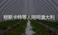 穆斯卡特等人陪同澳大利亚总理散步，王燊超送上10号纪念球衣
