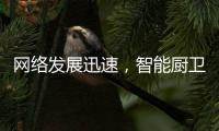 网络发展迅速
，智能厨卫行业的发展方向