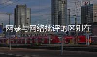 网暴与网络批评的区别在哪里
？丨法眼