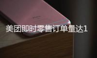 美团即时零售订单量达1.5亿再创新高，超过40万众包骑手日收入超500元