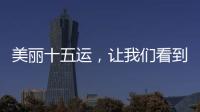 美丽十五运，让我们看到一个欣欣向荣的广东丨十五运观察