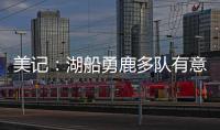 美记：湖船勇鹿多队有意布罗格登 奇才愿意先签后换促成其离队