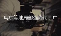 粤东等地局部强降雨，广东全省2个水文站超警戒水位