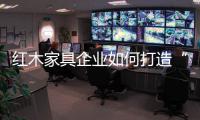 红木家具企业如何打造“品牌经济”？