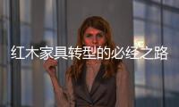 红木家具转型的必经之路：从“价格”向“价值”转变