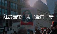 红韵窗帘�：用“爱帘”守护家