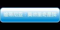 维蒂尼亚
：莫德里奇是我学习的榜样之一
，与他同场竞技是我的荣幸