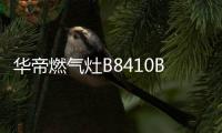 华帝燃气灶B8410B，聚焰猛火菜更香!
