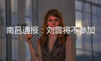 南昌通报
：刘震将不参加赣超联赛