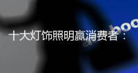 十大灯饰照明赢消费者	�：设计是点缀 品质的面子