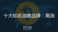 十大知名油墨品牌：离消费者越近 消费者越满意
