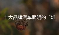 十大品牌汽车照明的“雄心壮志” 需要良好形象衬托