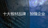 十大板材品牌	：加强企业内部管理 提高团队协作性