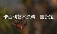 卡百利艺术涂料
	：重新定义简欧轻奢美学，这样的家就是看不腻!