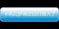 卡纳瓦罗确定回归恒大了吗