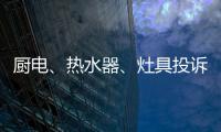 厨电、热水器
、灶具投诉量上升 质量和服务问题突出!
