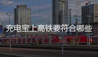 充电宝上高铁要符合哪些条件？国铁集团回应