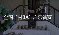 全国“村BA”广东省赛开赛

，将决出前两名参加全国大区赛