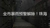 全市暴雨预警解除！珠海天气→