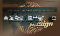 全面清理“僵尸号”“空壳号”
	！国家网信办加强账号规范管理